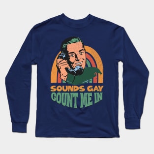 Sounds Gay Count Me In Long Sleeve T-Shirt